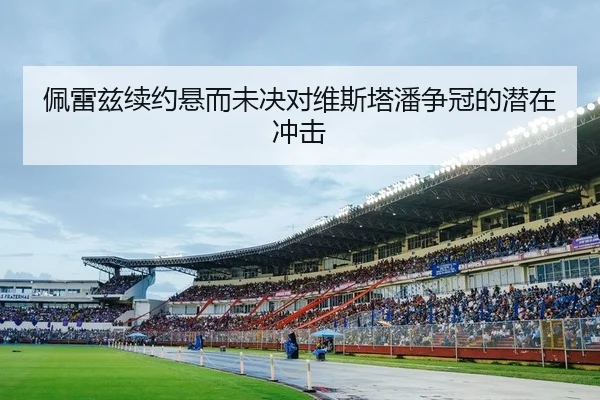佩雷兹续约悬而未决对维斯塔潘争冠的潜在冲击